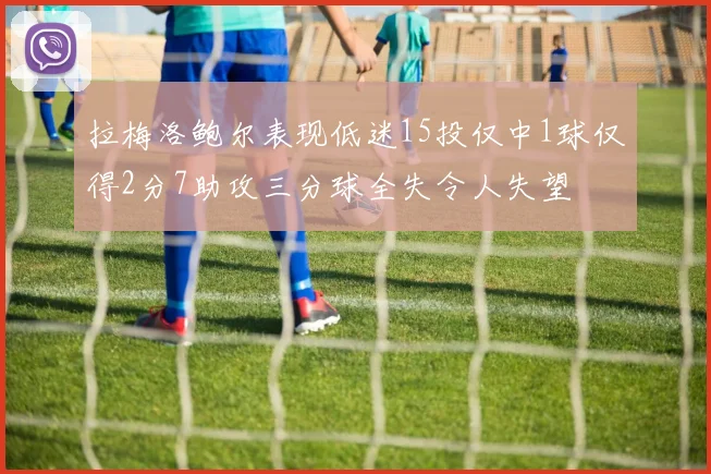 拉梅洛鲍尔表现低迷15投仅中1球仅得2分7助攻三分球全失令人失望