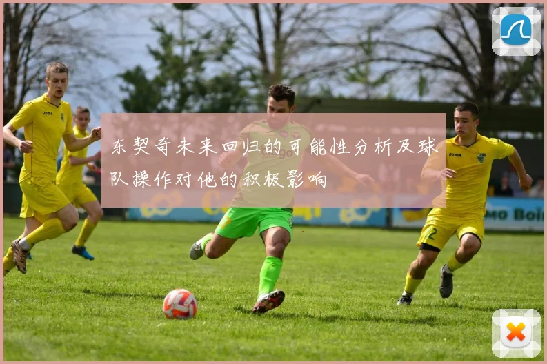 东契奇未来回归的可能性分析及球队操作对他的积极影响