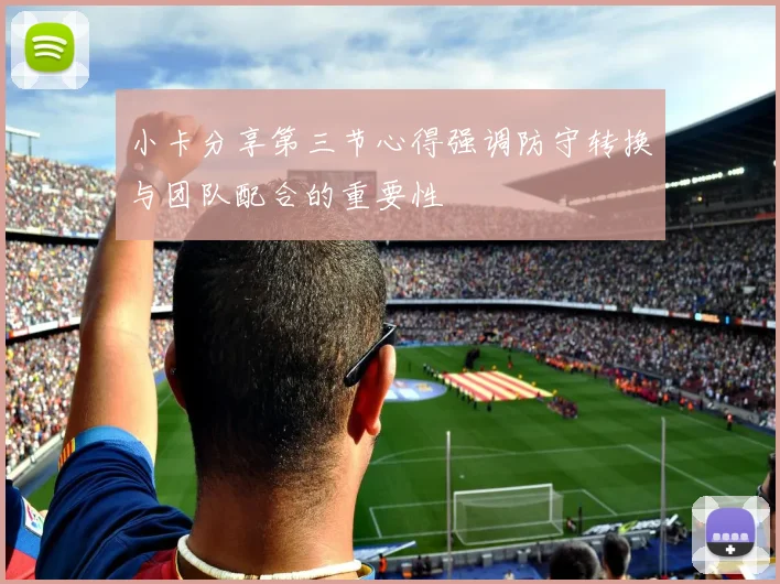小卡分享第三节心得强调防守转换与团队配合的重要性