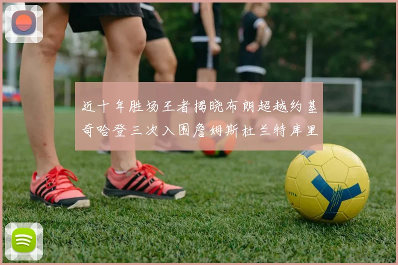 近十年胜场王者揭晓布朗超越约基奇哈登三次入围詹姆斯杜兰特库里未上榜